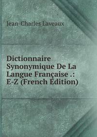 Dictionnaire Synonymique De La Langue Francaise .: E-Z (French Edition)