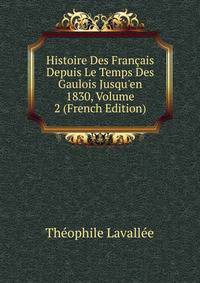 Histoire Des Fran?ais Depuis Le Temps Des Gaulois Jusqu'en 1830, Volume 2 (French Edition)