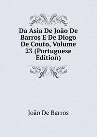 Da Asia De Joao De Barros E De Diogo De Couto, Volume 23 (Portuguese Edition)