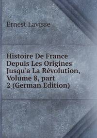 Histoire De France Depuis Les Origines Jusqu'a La R?volution, Volume 8, part 2 (German Edition)