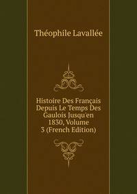Histoire Des Fran?ais Depuis Le Temps Des Gaulois Jusqu'en 1830, Volume 3 (French Edition)
