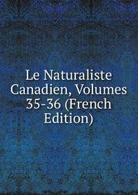 Le Naturaliste Canadien, Volumes 35-36 (French Edition)