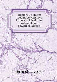 Histoire De France Depuis Les Origines Jusqu'a La R?volution, Volume 4, part 1 (German Edition)