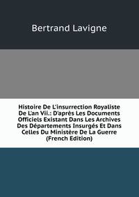 Histoire De L'insurrection Royaliste De L'an Vii.: D'apr?s Les Documents Officiels Existant Dans Les Archives Des D?partements Insurg?s Et Dans Celles Du Minist?re De La Guerre (French Edition)
