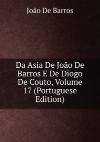 Da Asia De Joao De Barros E De Diogo De Couto, Volume 17 (Portuguese Edition)