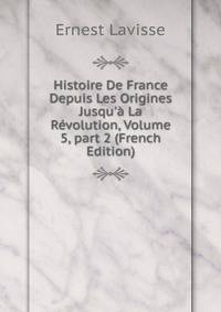 Histoire De France Depuis Les Origines Jusqu'? La R?volution, Volume 5, part 2 (French Edition)