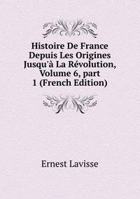 Histoire De France Depuis Les Origines Jusqu'? La R?volution, Volume 6, part 1 (French Edition)