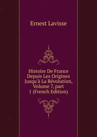 Histoire De France Depuis Les Origines Jusqu'? La R?volution, Volume 7, part 1 (French Edition)