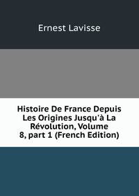 Histoire De France Depuis Les Origines Jusqu'? La R?volution, Volume 8, part 1 (French Edition)