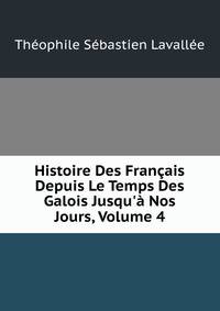 Histoire Des Fran?ais Depuis Le Temps Des Galois Jusqu'? Nos Jours, Volume 4