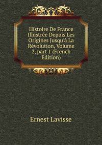 Histoire De France Illustr?e Depuis Les Origines Jusqu'? La R?volution, Volume 2, part 1 (French Edition)
