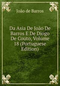 Da Asia De Joao De Barros E De Diogo De Couto, Volume 18 (Portuguese Edition)