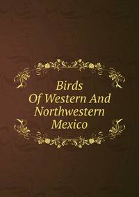 Birds Of Western And Northwestern Mexico