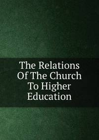 The Relations Of The Church To Higher Education