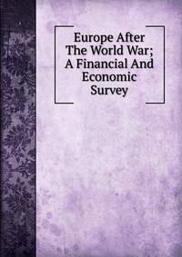 Europe After The World War; A Financial And Economic Survey