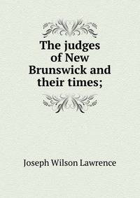 The judges of New Brunswick and their times;