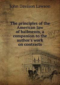 The principles of the American law of bailments, a companion to the author's work on contracts