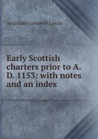 Early Scottish charters prior to A.D. 1153: with notes and an index