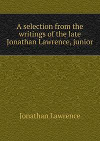 A selection from the writings of the late Jonathan Lawrence, junior