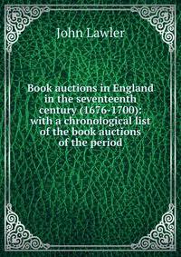Book auctions in England in the seventeenth century (1676-1700): with a chronological list of the book auctions of the period