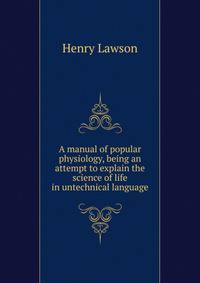 A manual of popular physiology, being an attempt to explain the science of life in untechnical language