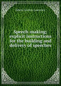 Speech-making; explicit instructions for the building and delivery of speeches