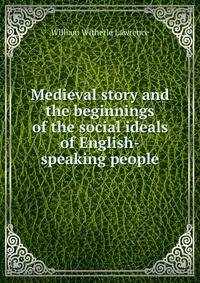 Medieval story and the beginnings of the social ideals of English-speaking people