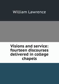 Visions and service: fourteen discourses delivered in college chapels