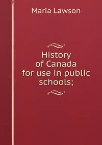 History of Canada for use in public schools;