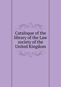 Cataloque of the library of the Law society of the United Kingdom