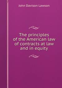 The principles of the American law of contracts at law and in equity