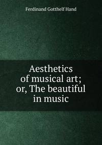 Aesthetics of musical art; or, The beautiful in music
