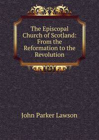 The Episcopal Church of Scotland: From the Reformation to the Revolution