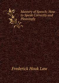 Mastery of Speech: How to Speak Correctly and Pleasingly