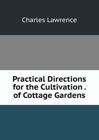 Practical Directions for the Cultivation . of Cottage Gardens