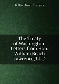 The Treaty of Washington: Letters from Hon. William Beach Lawrence, Ll. D.