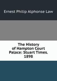 The History of Hampton Court Palace: Stuart Times. 1898