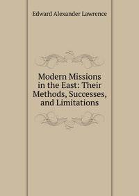 Modern Missions in the East: Their Methods, Successes, and Limitations