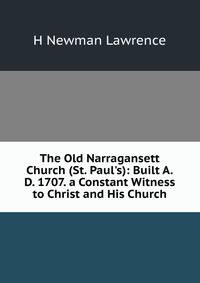 The Old Narragansett Church (St. Paul's): Built A.D. 1707. a Constant Witness to Christ and His Church