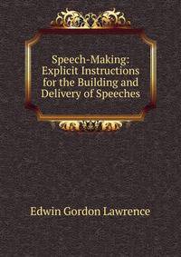 Speech-Making: Explicit Instructions for the Building and Delivery of Speeches
