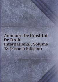 Annuaire De L'institut De Droit International, Volume 18 (French Edition)