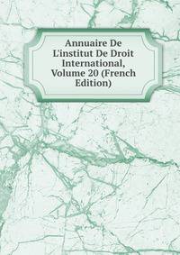 Annuaire De L'institut De Droit International, Volume 20 (French Edition)