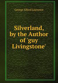 Silverland, by the Author of 'guy Livingstone'.