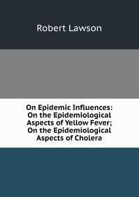 On Epidemic Influences: On the Epidemiological Aspects of Yellow Fever; On the Epidemiological Aspects of Cholera