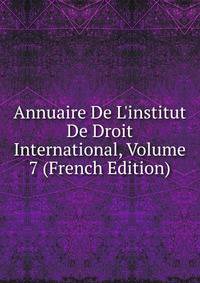 Annuaire De L'institut De Droit International, Volume 7 (French Edition)