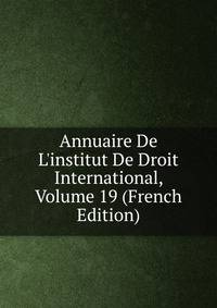 Annuaire De L'institut De Droit International, Volume 19 (French Edition)