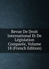 Revue De Droit International Et De Legislation Comparee, Volume 18 (French Edition)