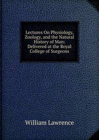 Lectures On Physiology, Zoology, and the Natural History of Man: Delivered at the Royal College of Surgeons
