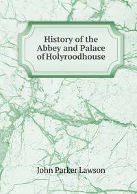 History of the Abbey and Palace of Holyroodhouse