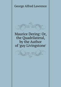 Maurice Dering: Or, the Quadrilateral, by the Author of 'guy Livingstone'.
